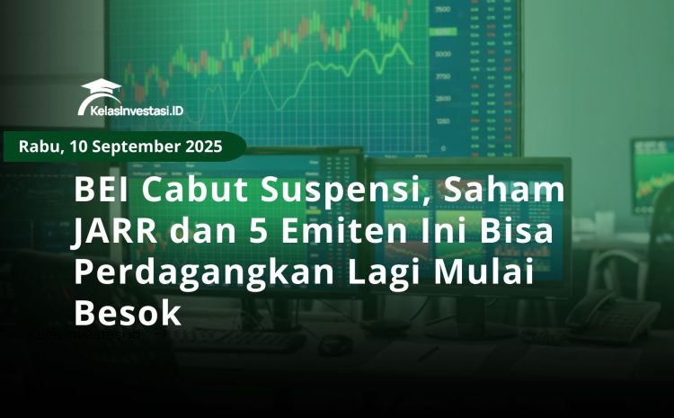  BEI Cabut Suspensi, Saham JARR dan 5 Emiten Ini Bisa Perdagangkan Lagi Mulai Besok