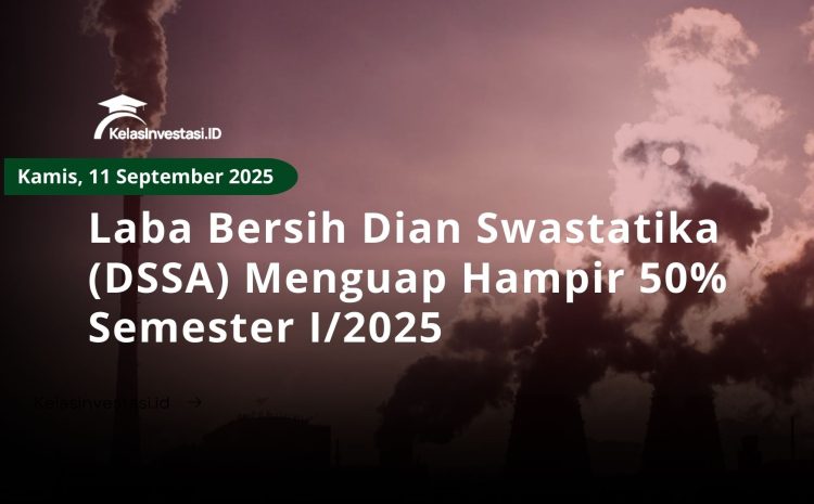  Laba Bersih Dian Swastatika (DSSA) Menguap Hampir 50% Semester I/2025