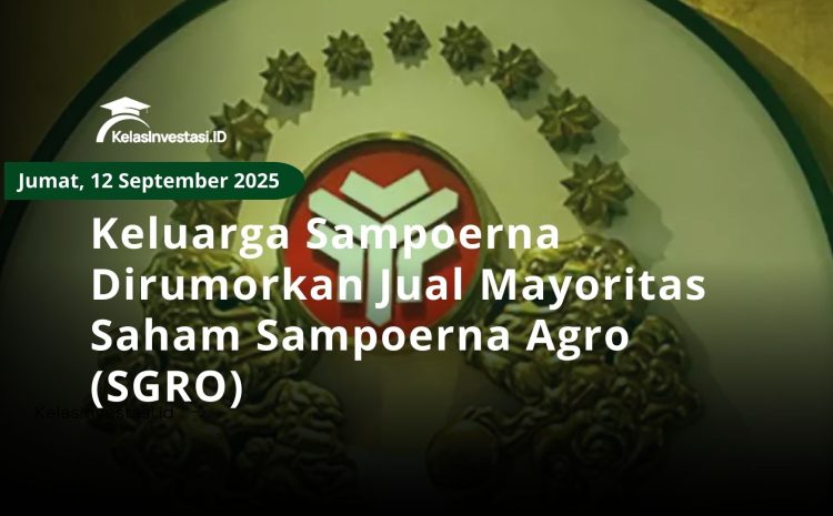  Keluarga Sampoerna Dirumorkan Jual Mayoritas Saham Sampoerna Agro (SGRO)