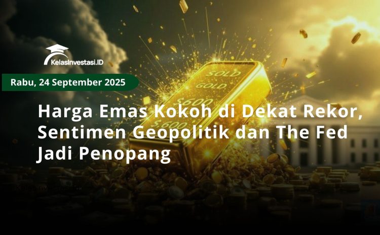  Harga Emas Kokoh di Dekat Rekor, Sentimen Geopolitik dan The Fed Jadi Penopang