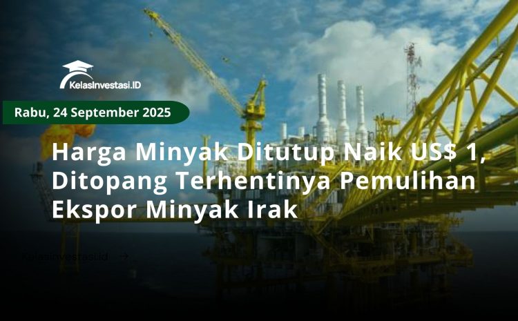  Harga Minyak Ditutup Naik US$ 1, Ditopang Terhentinya Pemulihan Ekspor Minyak Irak