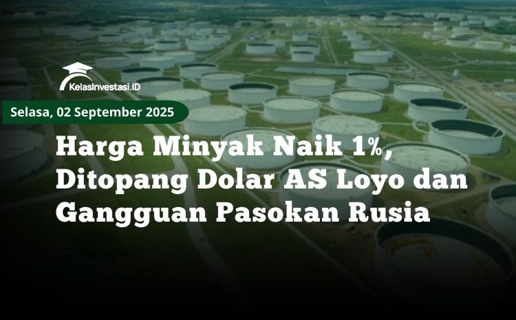  Harga Minyak Naik 1%, Ditopang Dolar AS Loyo dan Gangguan Pasokan Rusia