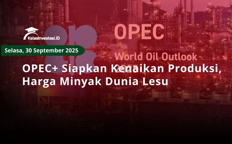  OPEC+ Siapkan Kenaikan Produksi, Harga Minyak Dunia Lesu