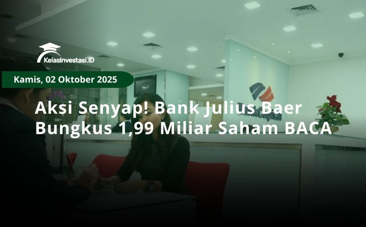  Aksi Senyap! Bank Julius Baer Bungkus 1,99 Miliar Saham BACA