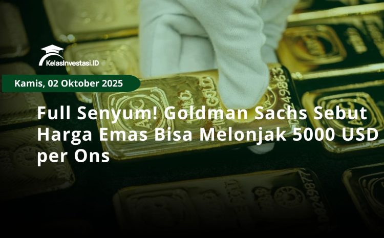  Full Senyum! Goldman Sachs Sebut Harga Emas Bisa Melonjak 5000 USD per Ons