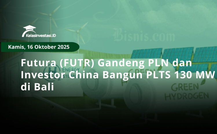  Futura (FUTR) Gandeng PLN dan Investor China Bangun PLTS 130 MW di Bali