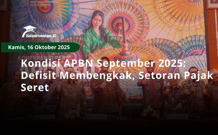  Kondisi APBN September2025: Defisit Membengkak, Setoran Pajak Seret