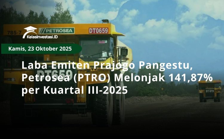  Laba Emiten Prajogo Pangestu, Petrosea (PTRO) Melonjak 141,87% per Kuartal III-2025