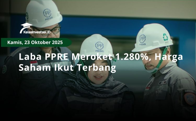  Laba PPRE Meroket 1.280%, Harga Saham Ikut Terbang