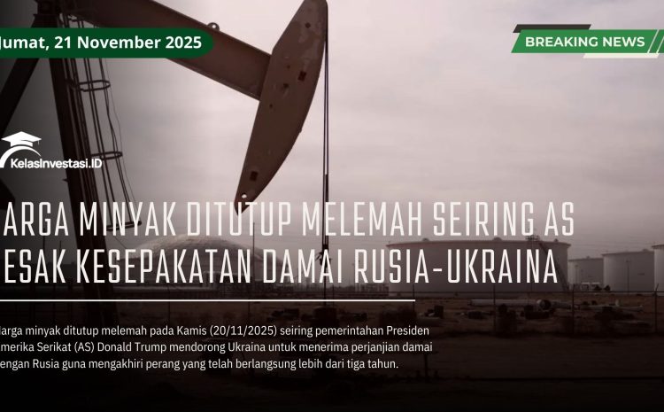  Harga Minyak Ditutup Melemah Seiring AS Desak Kesepakatan Damai Rusia-Ukraina