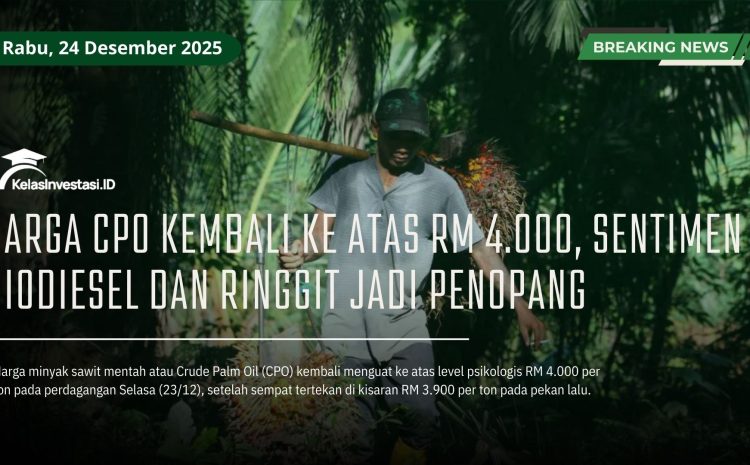  Harga CPO Kembali ke Atas RM 4.000, Sentimen Biodiesel dan Ringgit Jadi Penopang