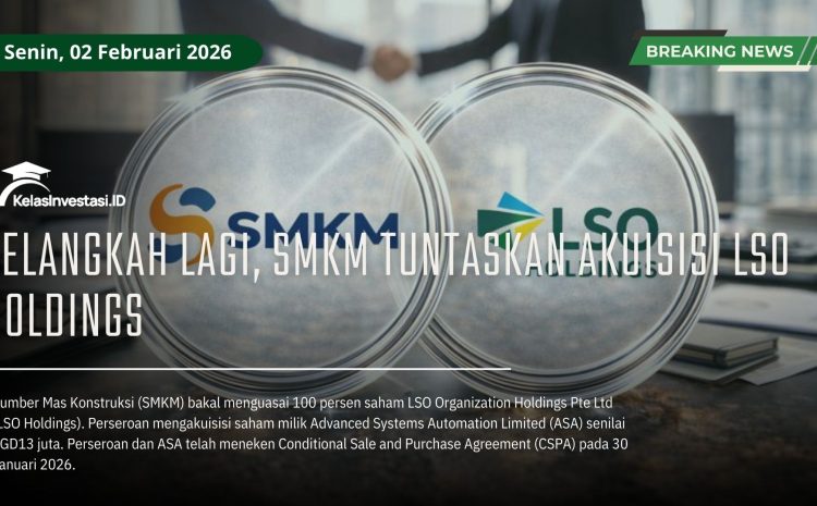  Selangkah Lagi, SMKM Tuntaskan Akuisisi LSO Holdings