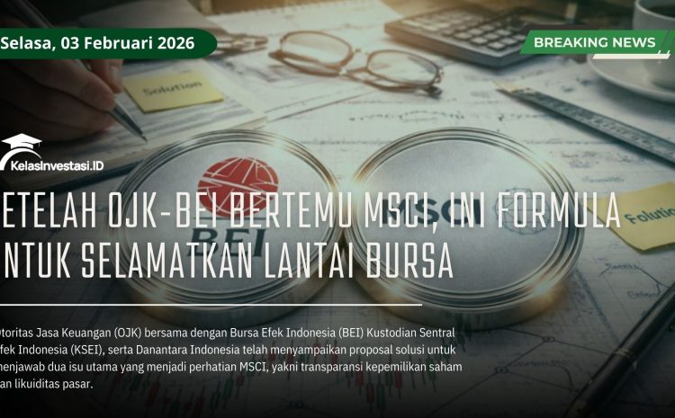  Setelah OJK-BEI Bertemu MSCI, Ini Formula untuk Selamatkan Lantai Bursa