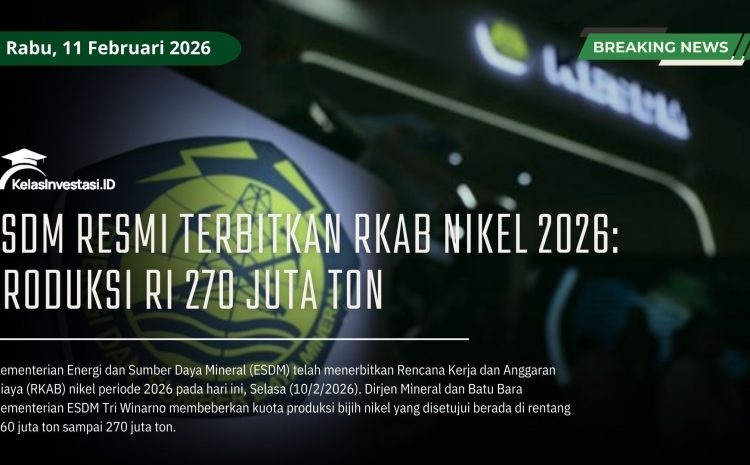  ESDM Resmi Terbitkan RKAB Nikel 2026: Produksi RI 270 Juta Ton