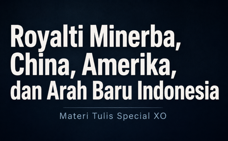  Royalti Minerba, China, Amerika, dan Arah Baru Indonesia